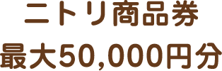 ニトリ商品券最大50,000円分