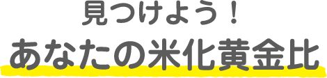 見つけよう！あなたの米化黄金比