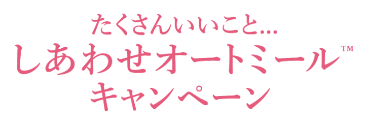 たくさんいいこと…しあわせオートミールキャンペーン