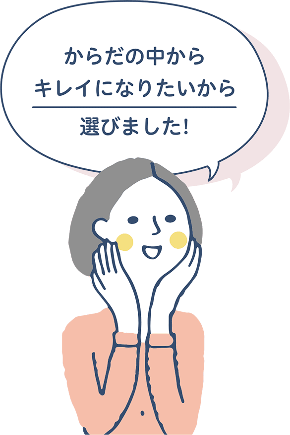 からだの中からキレイになりたいから選びました!