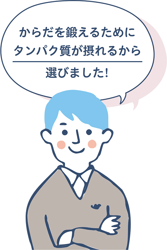 からだを鍛えるためにタンパク質が摂れるから選びました!